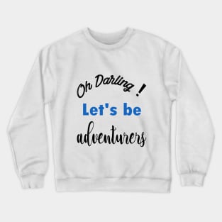 Oh Darling! Let's be adventurers | Motivational T-Shirt Crewneck Sweatshirt